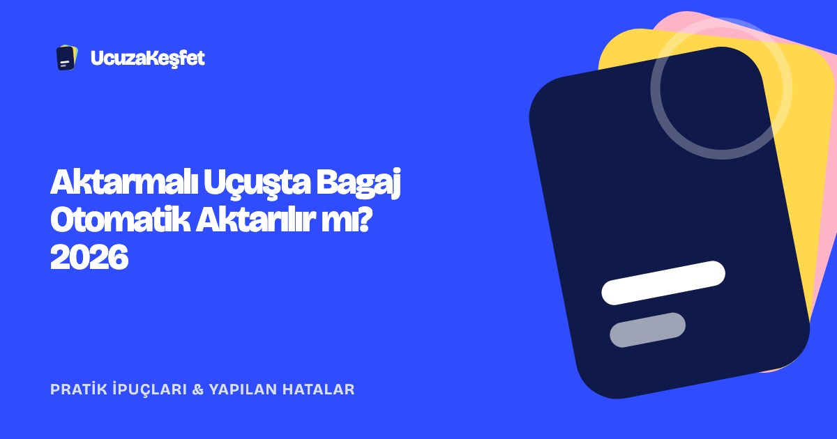 Aktarmalı Uçuşta Bagaj Otomatik Aktarılır mı? 2026