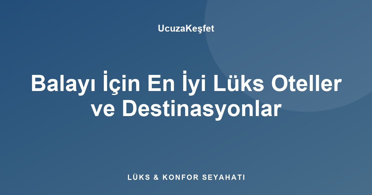 Balayı İçin En İyi Lüks Oteller ve Destinasyonlar