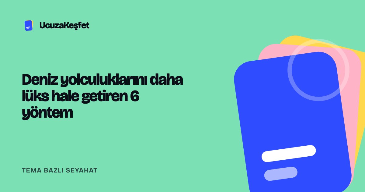Deniz yolculuklarını daha lüks hale getiren 6 yöntem