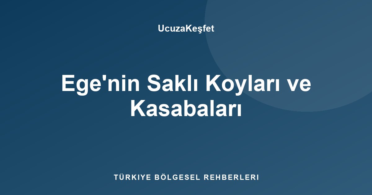 Ege'nin Saklı Koyları ve Kasabaları