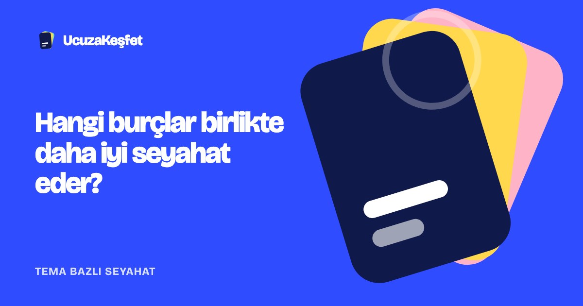Hangi burçlar birlikte daha iyi seyahat eder?