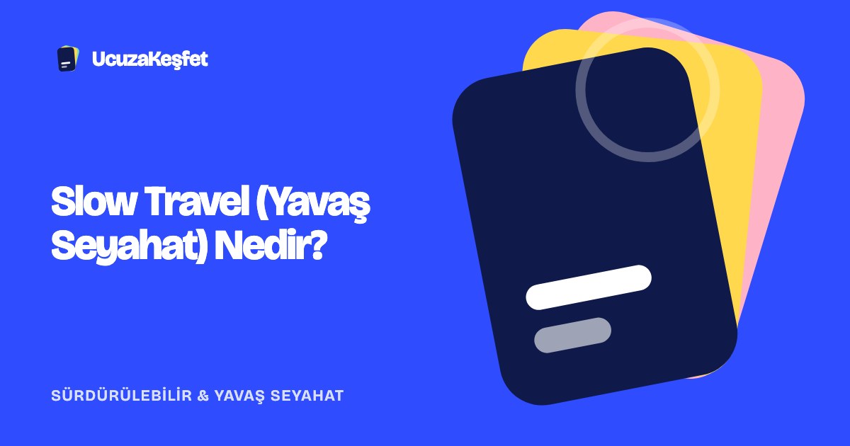 Slow Travel (Yavaş Seyahat) Nedir?