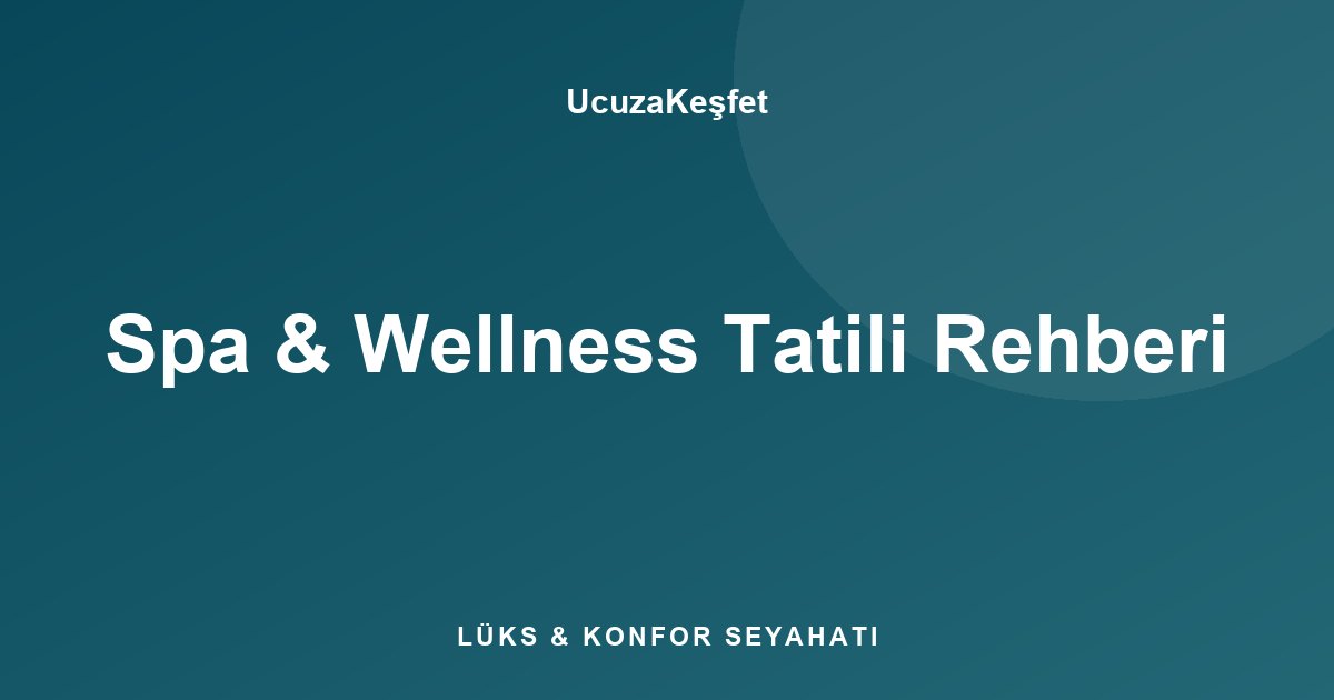 Spa & Wellness Tatili Rehberi