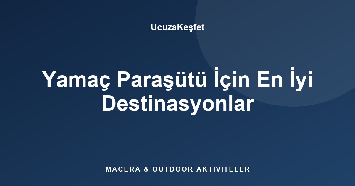 Yamaç Paraşütü İçin En İyi Destinasyonlar