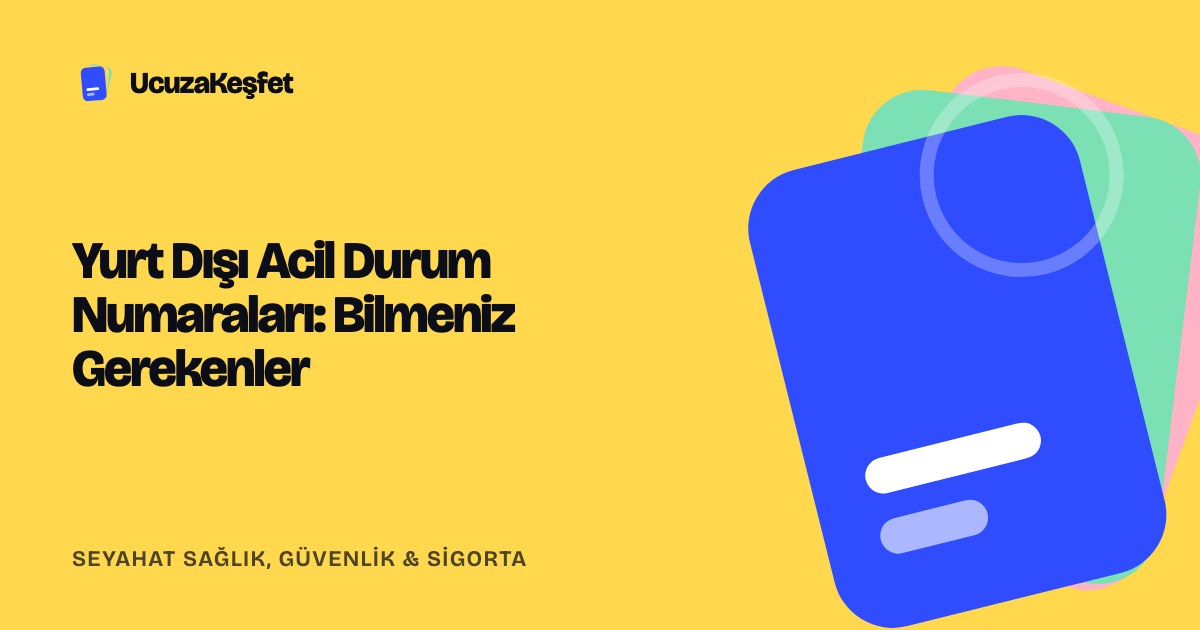 Yurt Dışı Acil Durum Numaraları: Bilmeniz Gerekenler