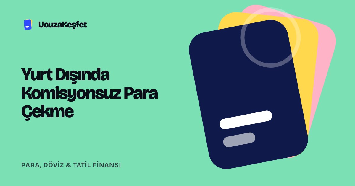 Yurt Dışında Komisyonsuz Para Çekme